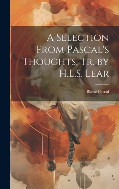 A Selection From Pascal's Thoughts, Tr. by H.L.S. Lear, Blaise Pascal - Gebonden - 9781019532126