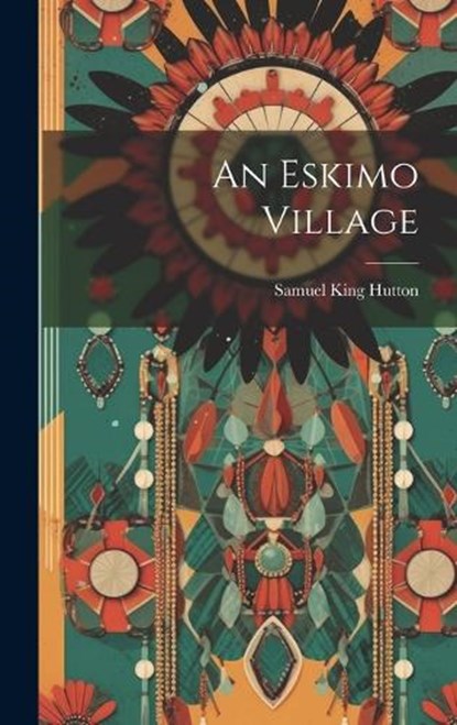 An Eskimo Village, Samuel King Hutton - Gebonden - 9781019579978