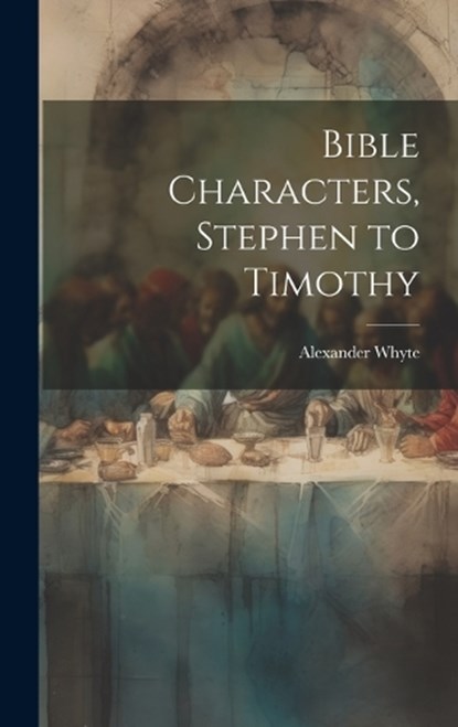 Bible Characters, Stephen to Timothy, Alexander Whyte - Gebonden - 9781019586488
