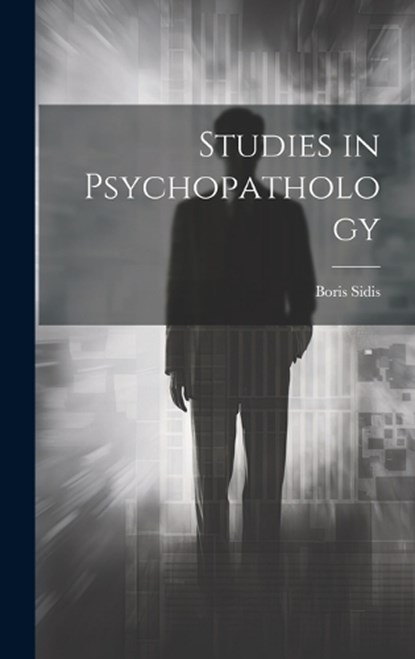 Studies in Psychopathology, Boris Sidis - Gebonden - 9781019625705