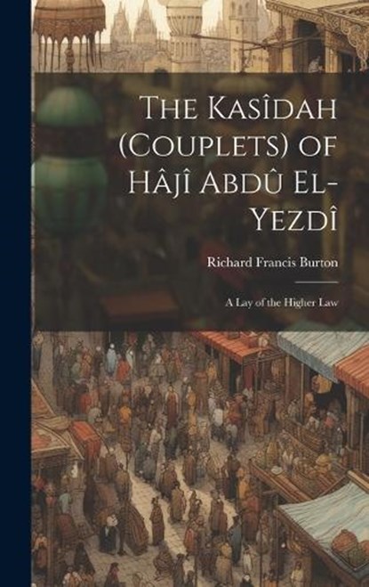 The Kasîdah (Couplets) of Hâjî Abdû El-Yezdî: A Lay of the Higher Law, Richard Francis Burton - Gebonden - 9781019637180