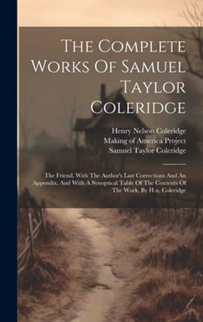 The Complete Works Of Samuel Taylor Coleridge: The Friend, With The Author's Last Corrections And An Appendix, And With A Synoptical Table Of The Cont, Samuel Taylor Coleridge - Gebonden - 9781019708491