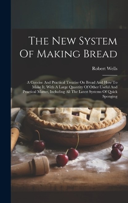 The New System Of Making Bread, Robert Wells - Gebonden - 9781019721407