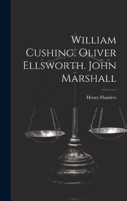 William Cushing. Oliver Ellsworth. John Marshall, Henry Flanders - Gebonden - 9781019743621