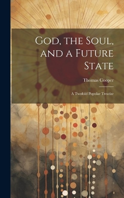 God, the Soul, and a Future State, Thomas Cooper - Gebonden - 9781019803592