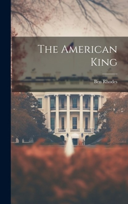 The American King, Ben Rhodes - Gebonden - 9781019816189