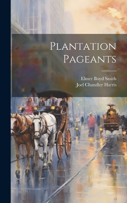 Plantation Pageants, Joel Chandler Harris ; Elmer Boyd Smith - Gebonden - 9781019861370