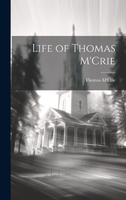 Life of Thomas M'Crie, Thomas M'Crie - Gebonden - 9781019870365