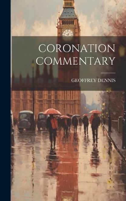 Coronation Commentary, Geoffrey Dennis - Gebonden - 9781019963111