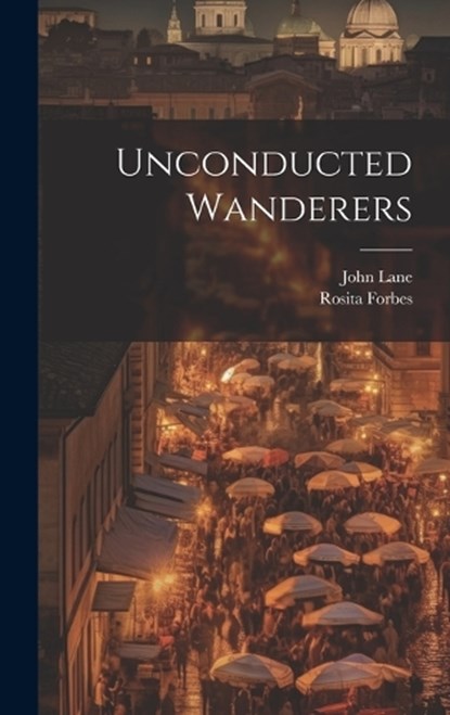 Unconducted Wanderers, Rosita Forbes - Gebonden - 9781020002250