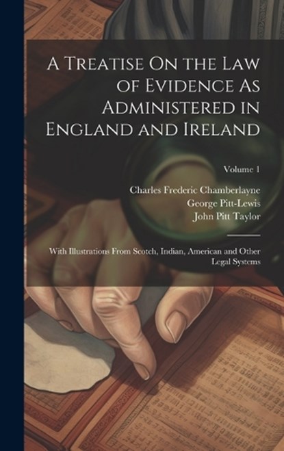 A Treatise On the Law of Evidence As Administered in England and Ireland, John Pitt Taylor ; Charles Frederic Chamberlayne ; George Pitt-Lewis - Gebonden - 9781020033018
