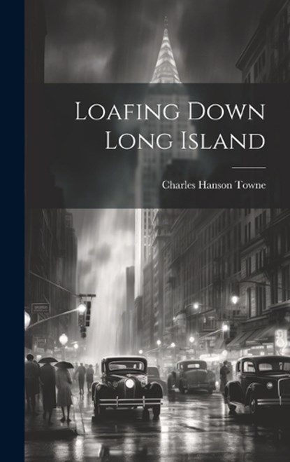 Loafing Down Long Island, Charles Hanson Towne - Gebonden - 9781020042232