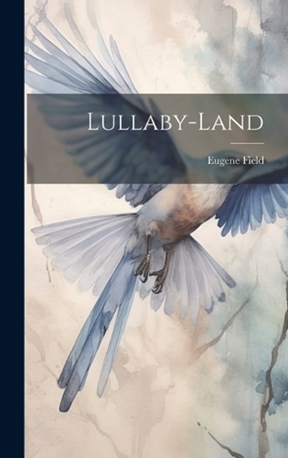 Lullaby-Land, Eugene Field - Gebonden - 9781020058387