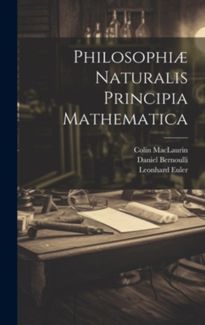 Philosophiæ Naturalis Principia Mathematica, Leonhard Euler ; Colin Maclaurin ; Daniel Bernoulli - Gebonden - 9781020104664