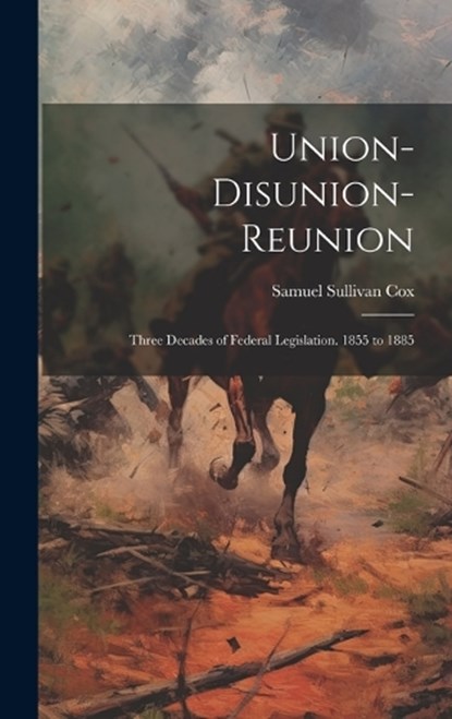 Union-Disunion-Reunion, Samuel Sullivan Cox - Gebonden - 9781020106927