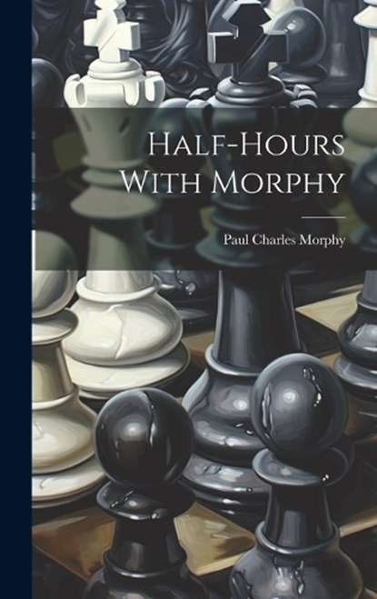 Half-hours With Morphy, Paul Charles Morphy - Gebonden - 9781020109409