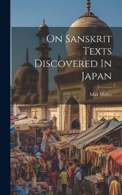 On Sanskrit Texts Discovered In Japan, Max Muller - Gebonden - 9781020113727