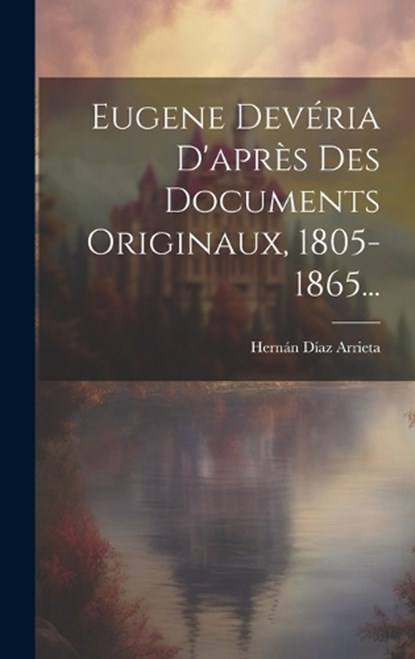 Eugene Devéria D'après Des Documents Originaux, 1805-1865..., Hernán Díaz Arrieta - Gebonden - 9781020134609
