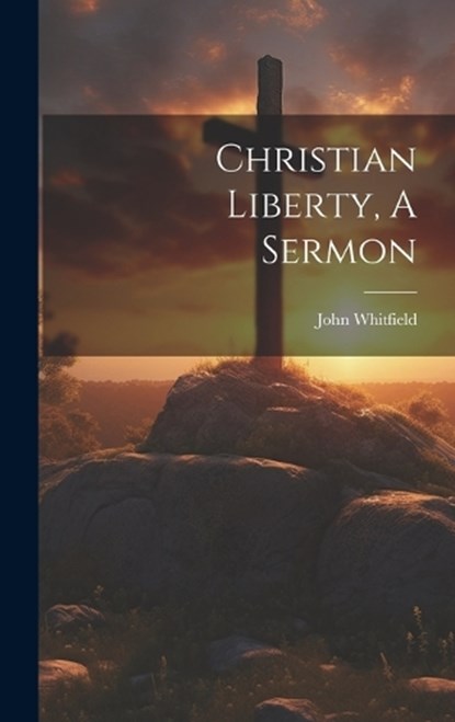 Christian Liberty, A Sermon, John Whitfield - Gebonden - 9781020216817