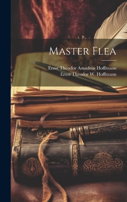 Master Flea, Ernst Theodor Amadeus Hoffmann ; Ernst Theodor W Hoffmann - Gebonden - 9781020237553