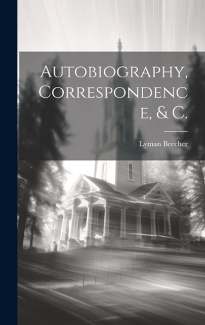 Autobiography, Correspondence, & C., Lyman Beecher - Gebonden - 9781020384677