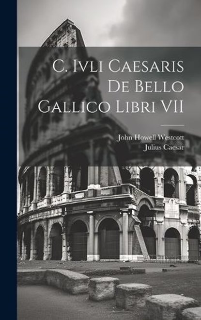 C. Ivli Caesaris De Bello Gallico Libri VII, Julius Caesar ; John Howell Westcott - Gebonden - 9781020387173