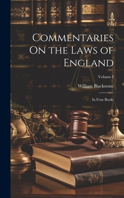 Commentaries On the Laws of England: In Four Books; Volume I, William Blackstone - Gebonden - 9781020395840