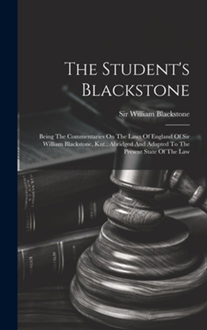 The Student's Blackstone: Being The Commentaries On The Laws Of England Of Sir William Blackstone, Knt., Abridged And Adapted To The Present Sta, William Blackstone - Gebonden - 9781020447617