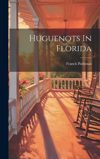 Huguenots In Florida, Francis Parkman - Gebonden - 9781020458828
