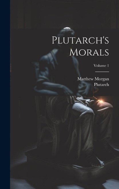 Plutarch's Morals; Volume 1, Matthew Morgan - Gebonden - 9781020460241