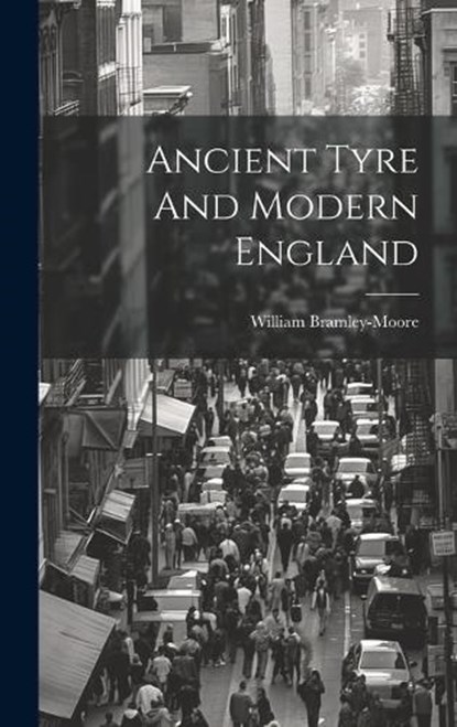 Ancient Tyre And Modern England, William Bramley-Moore - Gebonden - 9781020460951