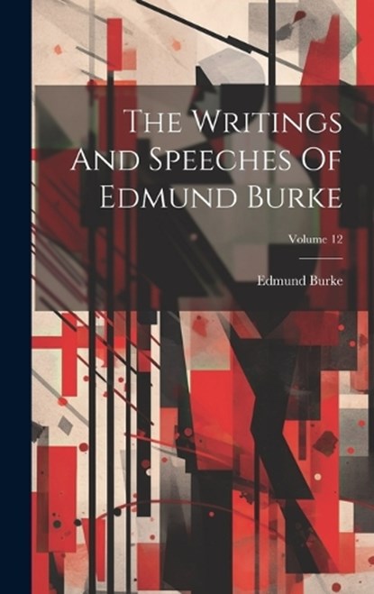 The Writings And Speeches Of Edmund Burke; Volume 12, Edmund Burke - Gebonden - 9781020474972