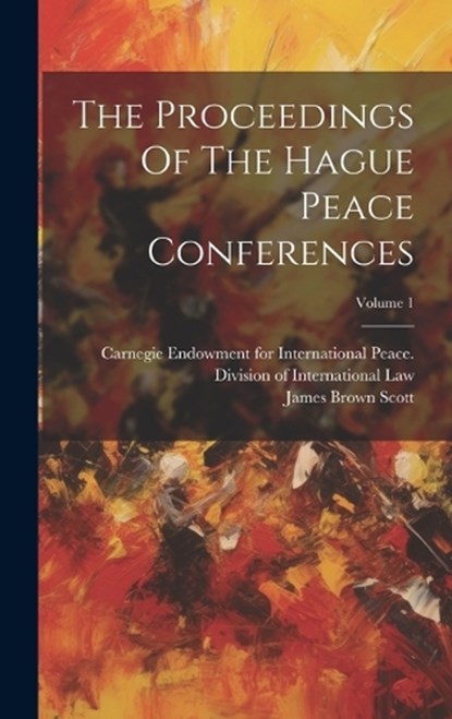 The Proceedings Of The Hague Peace Conferences; Volume 1, James Brown Scott - Gebonden - 9781020626555