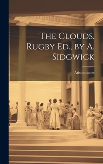 The Clouds. Rugby Ed., by A. Sidgwick, Aristophanes - Gebonden - 9781020652073