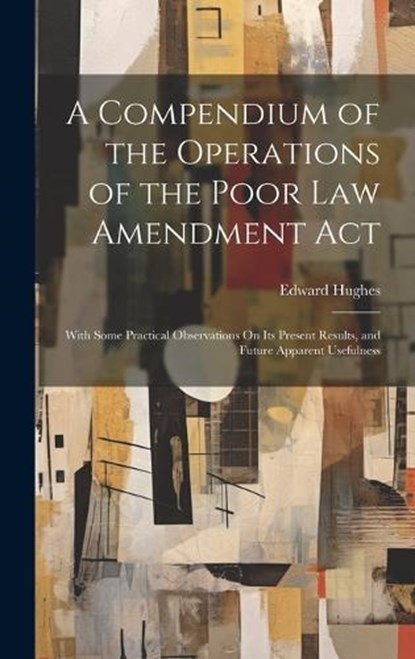 A Compendium of the Operations of the Poor Law Amendment Act, Edward Hughes - Gebonden - 9781020683510