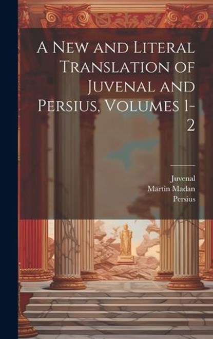 A New and Literal Translation of Juvenal and Persius, Volumes 1-2, Juvenal ; Persius ; Martin Madan - Gebonden - 9781020744594