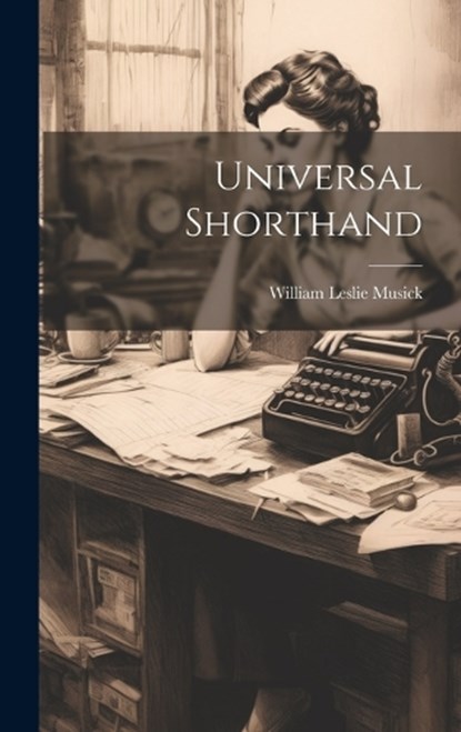 Universal Shorthand, William Leslie Musick - Gebonden - 9781020766152