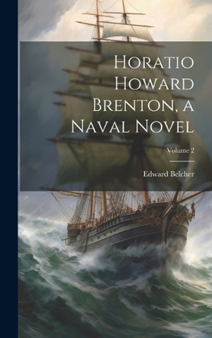 Horatio Howard Brenton, a Naval Novel; Volume 2, Edward Belcher - Gebonden - 9781020774577