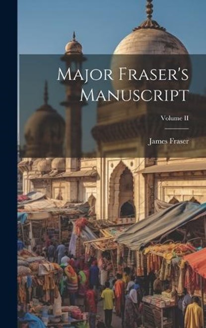 Major Fraser's Manuscript; Volume II, James Fraser - Gebonden - 9781020840258