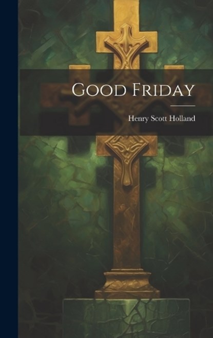 Good Friday, Henry Scott Holland - Gebonden - 9781020848957