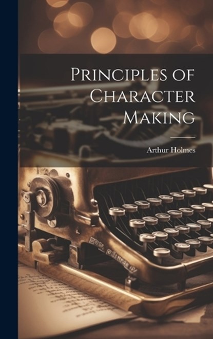 Principles of Character Making, Arthur Holmes - Gebonden - 9781020854576