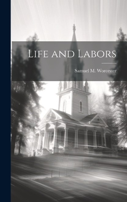 Life and Labors, Samuel M Worcester - Gebonden - 9781020908958