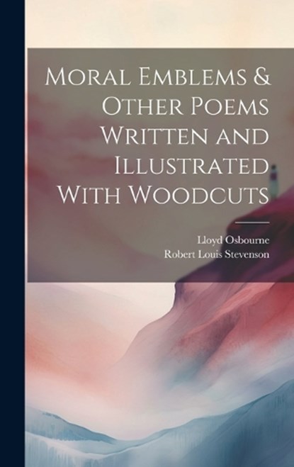 Moral Emblems & Other Poems Written and Illustrated With Woodcuts, Robert Louis Stevenson ; Lloyd Osbourne - Gebonden - 9781020915147
