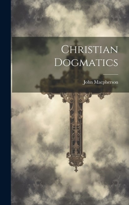 Christian Dogmatics, John MacPherson - Gebonden - 9781020916649