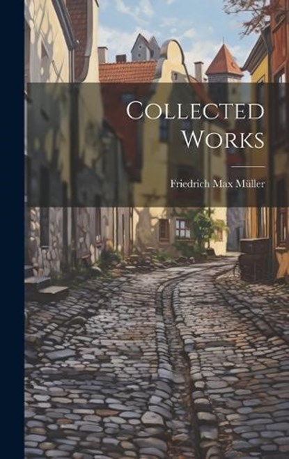 Collected Works, Friedrich Max Müller - Gebonden - 9781020917943