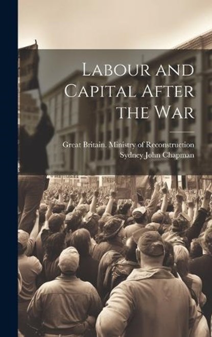 Labour and Capital After the War, Sydney John Chapman - Gebonden - 9781020936173