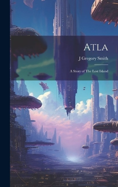 Atla, J Gregory Smith - Gebonden - 9781020938948