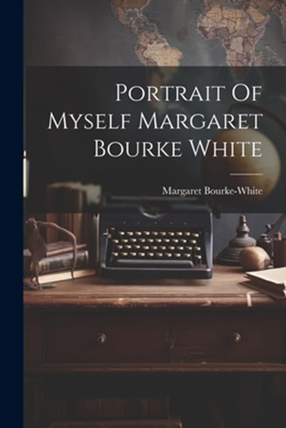 PORTRAIT OF MYSELF MARGARET BO, Margaret Bourke-White - Paperback - 9781021165893