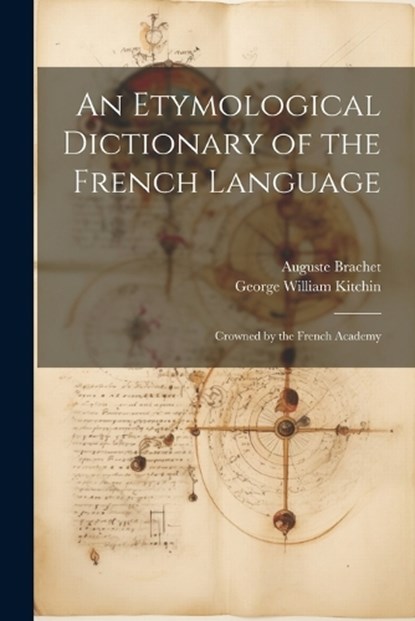 An Etymological Dictionary of the French Language: Crowned by the French Academy, George William Kitchin - Paperback - 9781021171597