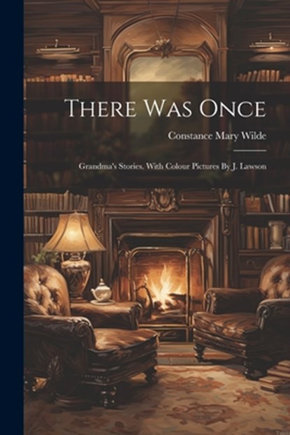 There Was Once: Grandma's Stories. With Colour Pictures By J. Lawson, Constance Mary Wilde - Paperback - 9781021172693